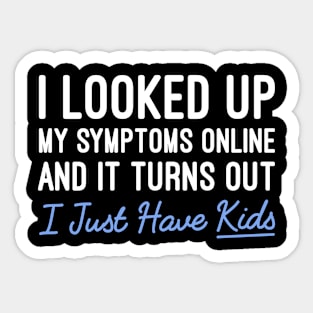 I Looked Up My Symptoms Online And It Turns Out I Just Have Kids, Funny Sarcastic Mom Gift Sticker